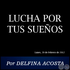 LUCHA POR TUS SUEOS - Por DELFINA ACOSTA - Lunes, 20 de Febrero de 2012